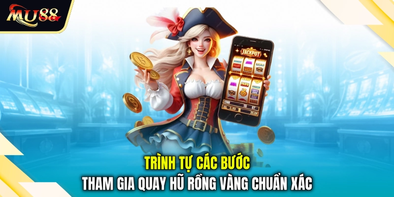 Trình tự các bước tham gia quay hũ rồng vàng chuẩn xác